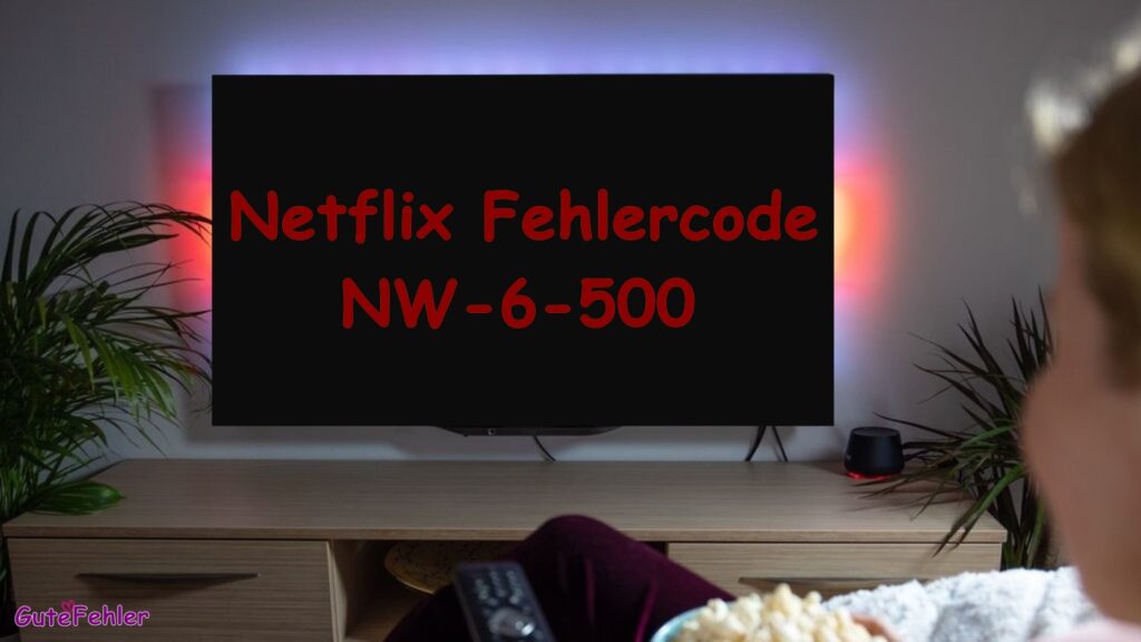 Netflix Fehler NW-6-500 Lösung