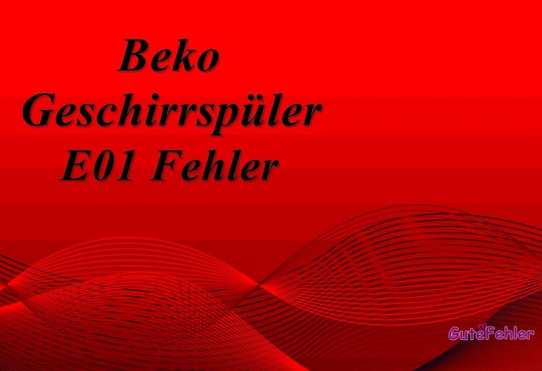 Beko Geschirrspüler am E01 Fehlercode: Was Bedeutet das?